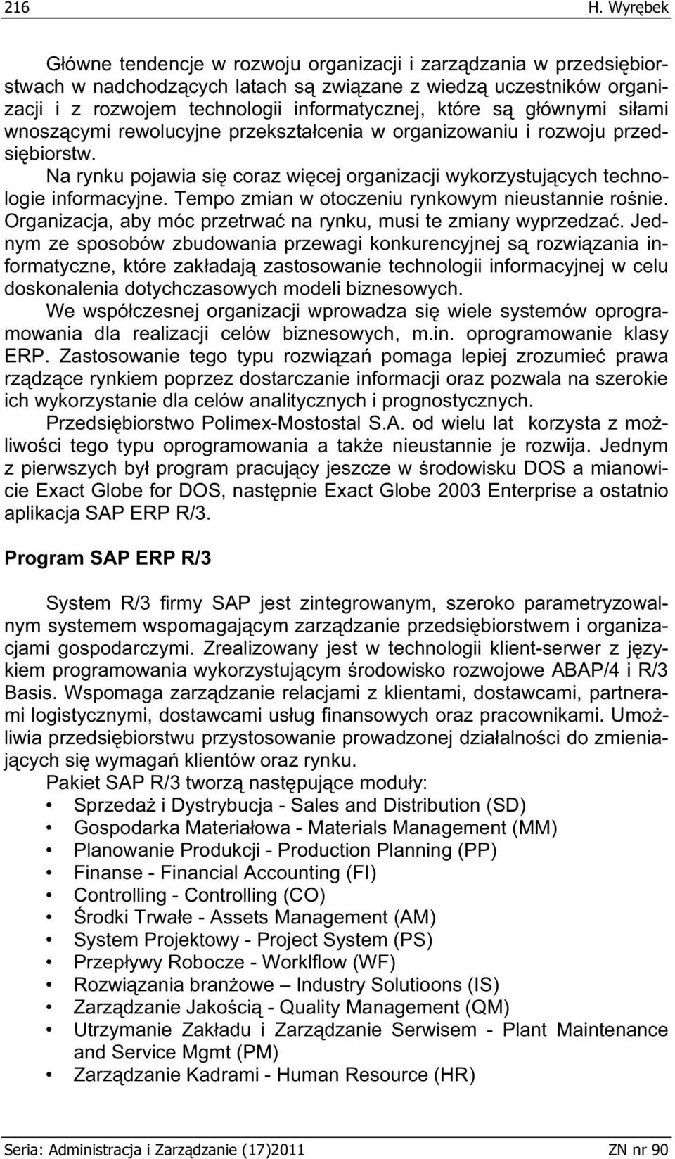 ównymi si ami wnosz cymi rewolucyjne przekszta cenia w organizowaniu i rozwoju przedsi biorstw. Na rynku pojawia si coraz wi cej organizacji wykorzystuj cych technologie informacyjne.