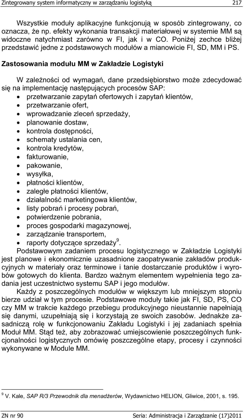 Zastosowania modu u MM w Zak adzie Logistyki W zale no ci od wymaga, dane przedsi biorstwo mo e zdecydowa si na implementacj nast puj cych procesów SAP: przetwarzanie zapyta ofertowych i zapyta