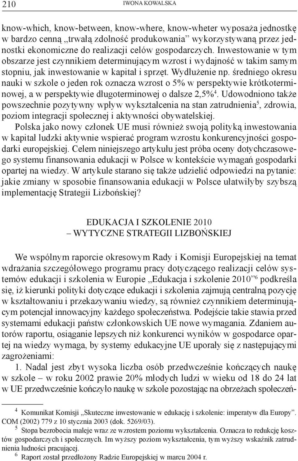 średniego okresu nauki w szkole o jeden rok oznacza wzrost o 5% w perspektywie krótkoterminowej, a w perspektywie długoterminowej o dalsze 2,5% 4.