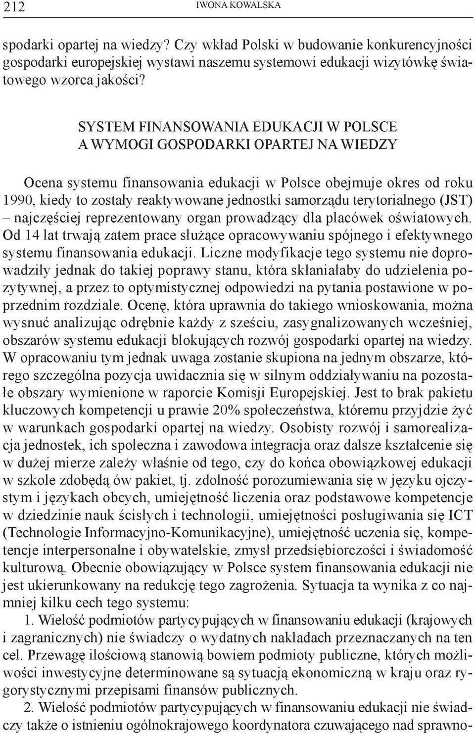 terytorialnego (JST) najczęściej reprezentowany organ prowadzący dla placówek oświatowych. Od 14 lat trwają zatem prace służące opracowywaniu spójnego i efektywnego systemu finansowania edukacji.