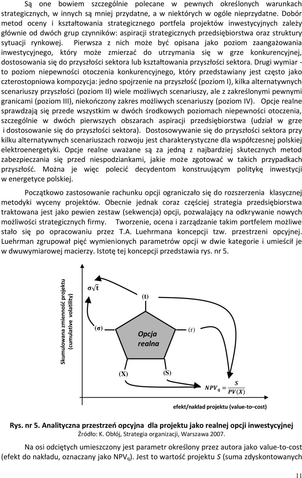 Dobór metod oceny i kształtowania strategicznego portfela projektów inwestycyjnych zależy głównie od dwóch grup czynników: aspiracji strategicznych przedsiębiorstwa oraz struktury sytuacji rynkowej.