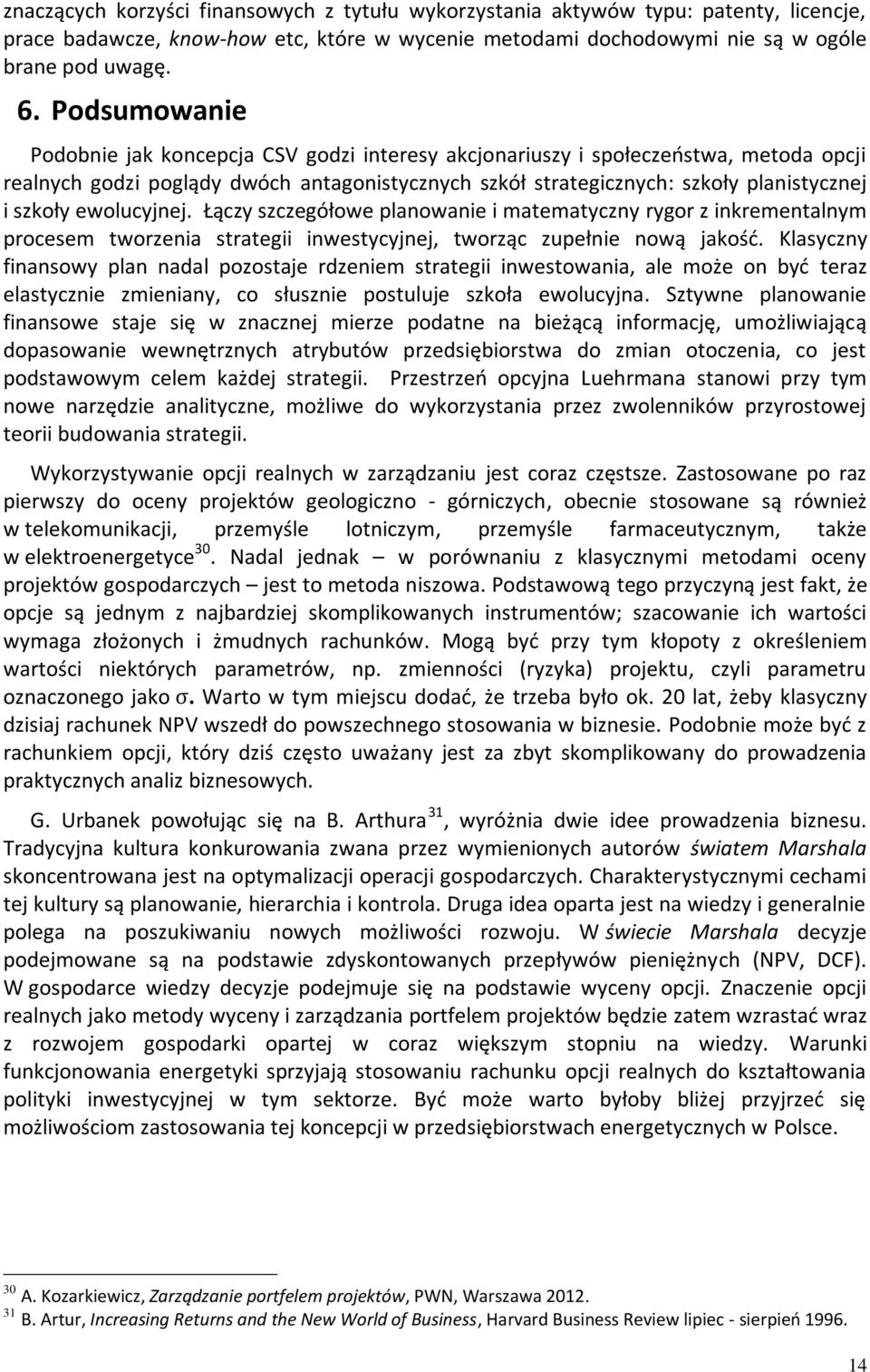 ewolucyjnej. Łączy szczegółowe planowanie i matematyczny rygor z inkrementalnym procesem tworzenia strategii inwestycyjnej, tworząc zupełnie nową jakość.