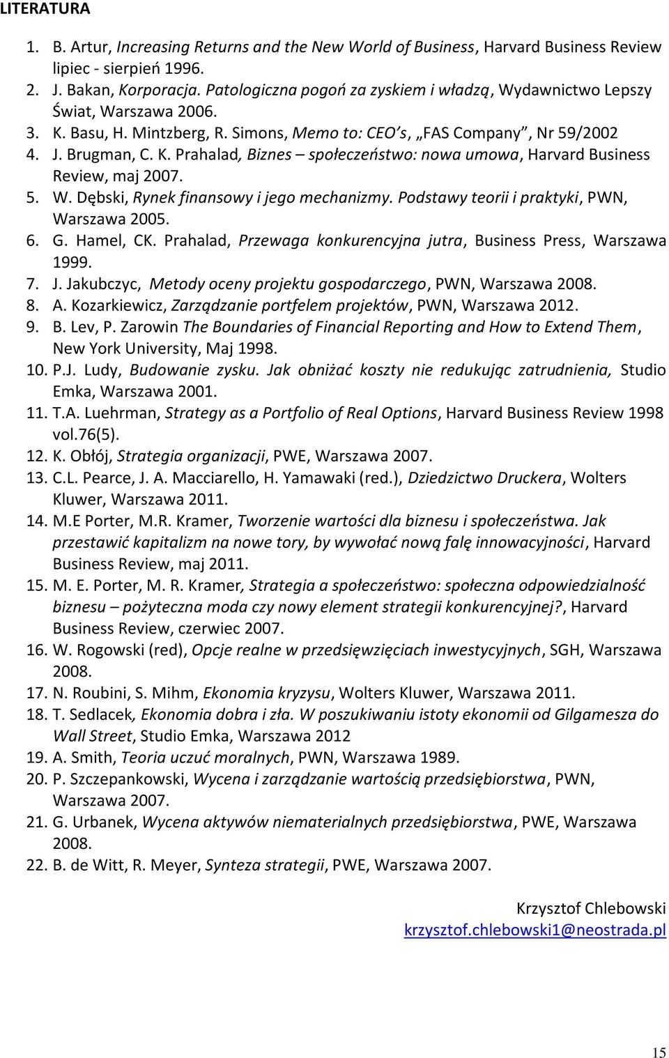 5. W. Dębski, Rynek finansowy i jego mechanizmy. Podstawy teorii i praktyki, PWN, Warszawa 2005. 6. G. Hamel, CK. Prahalad, Przewaga konkurencyjna jutra, Business Press, Warszawa 1999. 7. J.