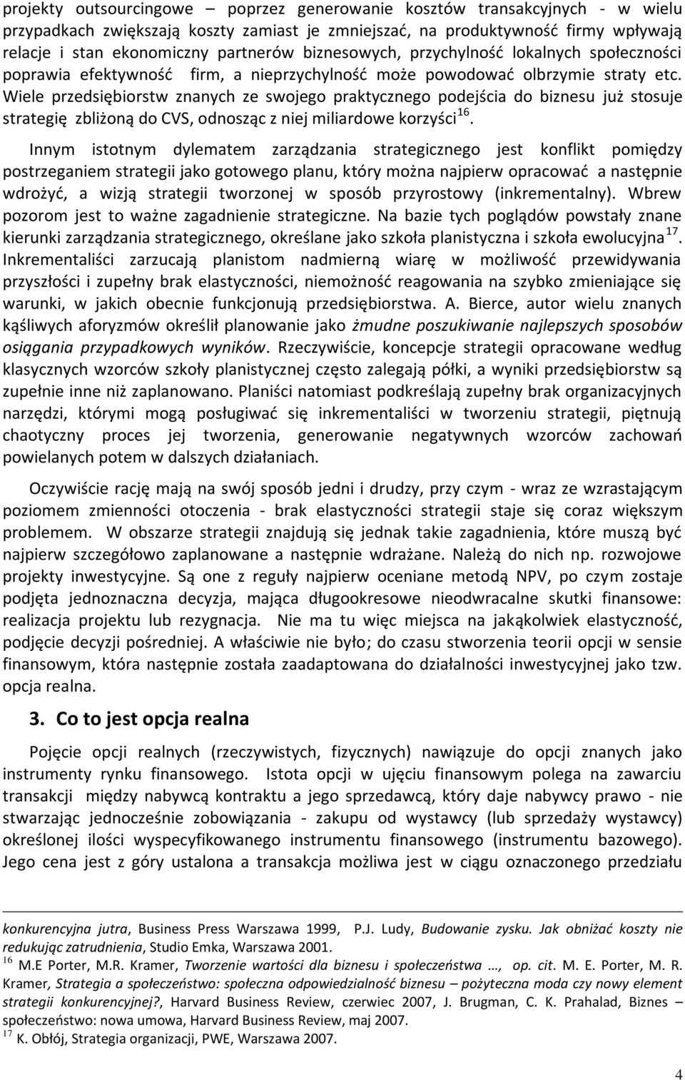 Wiele przedsiębiorstw znanych ze swojego praktycznego podejścia do biznesu już stosuje strategię zbliżoną do CVS, odnosząc z niej miliardowe korzyści 16.