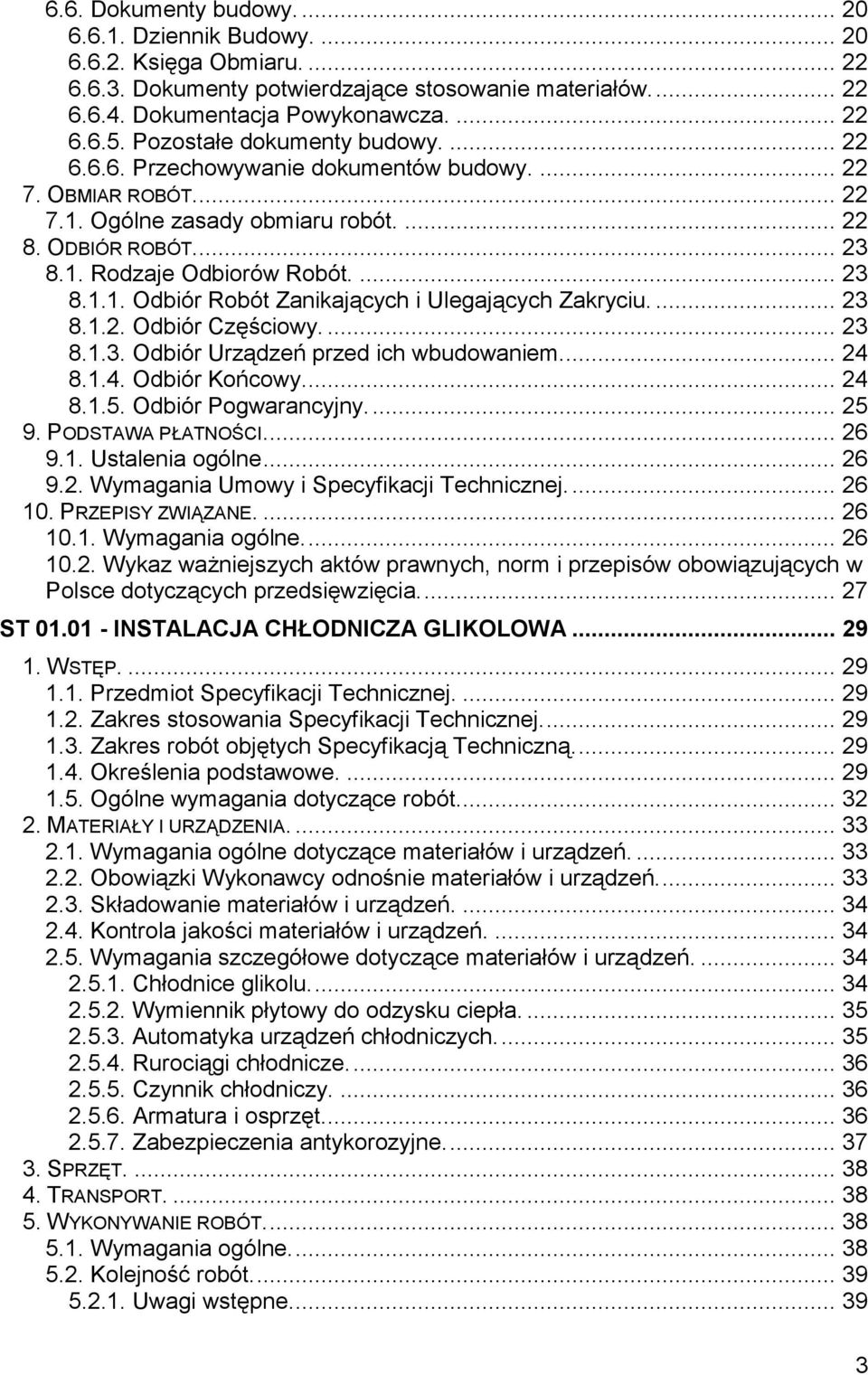 ... 23 8.1.1. Odbiór Robót Zanikających i Ulegających Zakryciu.... 23 8.1.2. Odbiór Częściowy.... 23 8.1.3. Odbiór Urządzeń przed ich wbudowaniem... 24 8.1.4. Odbiór Końcowy.... 24 8.1.5.