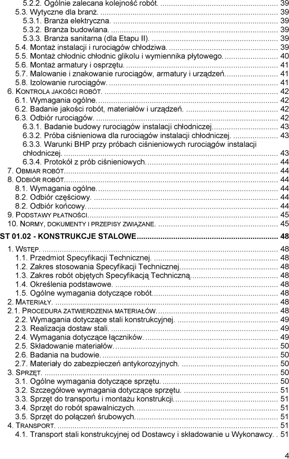 Malowanie i znakowanie rurociągów, armatury i urządzeń.... 41 5.8. Izolowanie rurociągów.... 41 6. KONTROLA JAKOŚCI ROBÓT.... 42 6.1. Wymagania ogólne.... 42 6.2. Badanie jakości robót, materiałów i urządzeń.