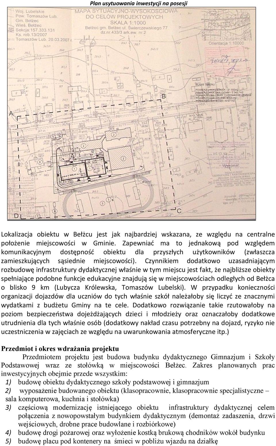 Czynnikiem dodatkowo uzasadniającym rozbudowę infrastruktury dydaktycznej właśnie w tym miejscu jest fakt, że najbliższe obiekty spełniające podobne funkcje edukacyjne znajdują się w miejscowościach