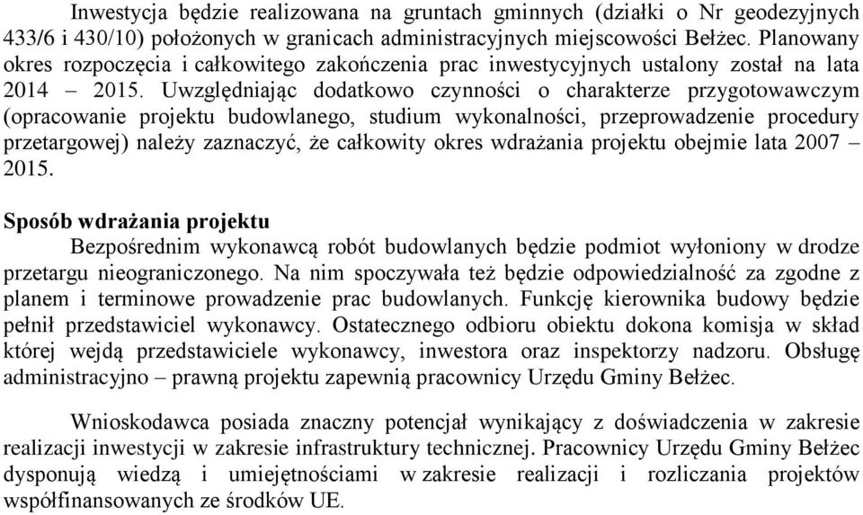 Uwzględniając dodatkowo czynności o charakterze przygotowawczym (opracowanie projektu budowlanego, studium wykonalności, przeprowadzenie procedury przetargowej) należy zaznaczyć, że całkowity okres