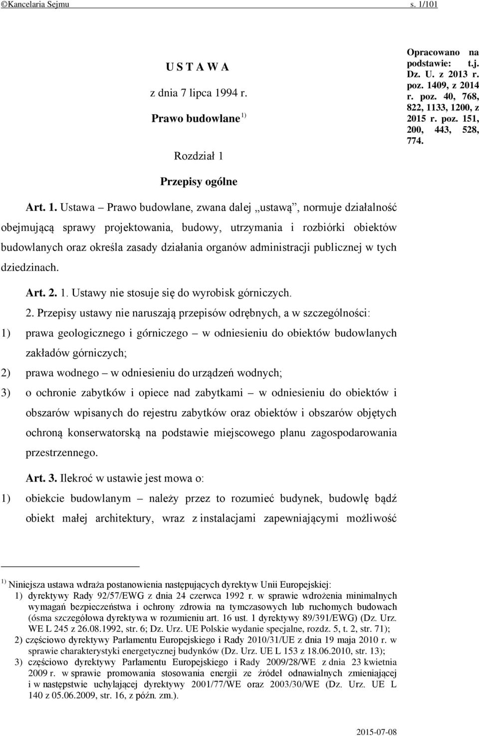 Ustawa Prawo budowlane, zwana dalej ustawą, normuje działalność obejmującą sprawy projektowania, budowy, utrzymania i rozbiórki obiektów budowlanych oraz określa zasady działania organów