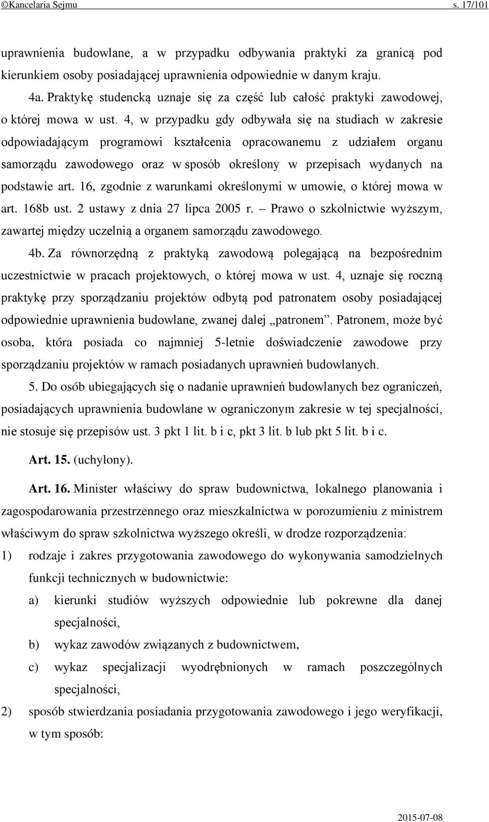 4, w przypadku gdy odbywała się na studiach w zakresie odpowiadającym programowi kształcenia opracowanemu z udziałem organu samorządu zawodowego oraz w sposób określony w przepisach wydanych na