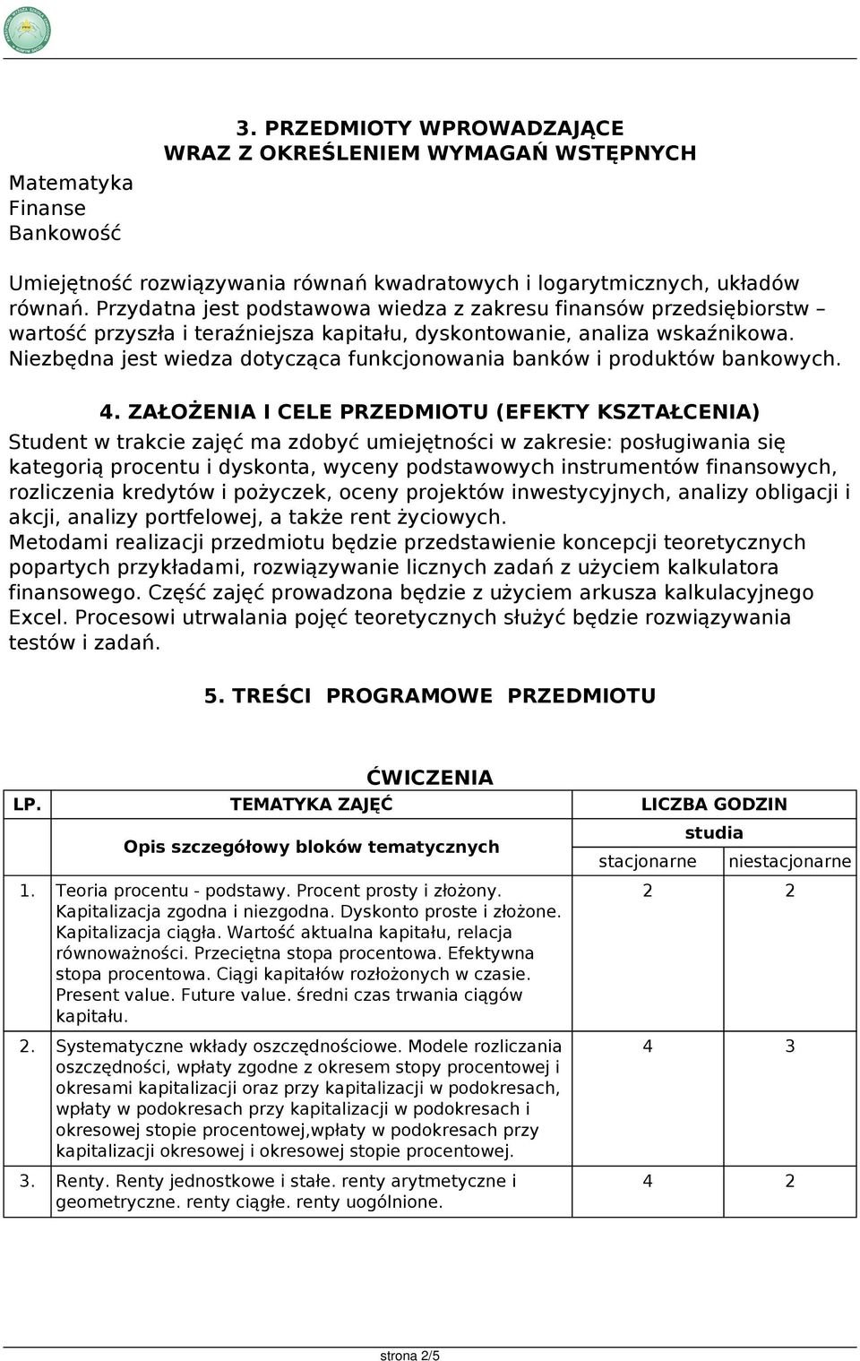 Niezbędna jest wiedza dotycząca funkcjonowania banków i produktów bankowych. 4.