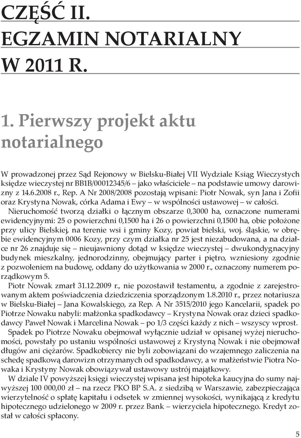 z 14.6.2008 r., Rep. A Nr 2008/2008 pozostają wpisani: Piotr Nowak, syn Jana i Zofii oraz Krystyna Nowak, córka Adama i Ewy w wspólności ustawowej w całości.