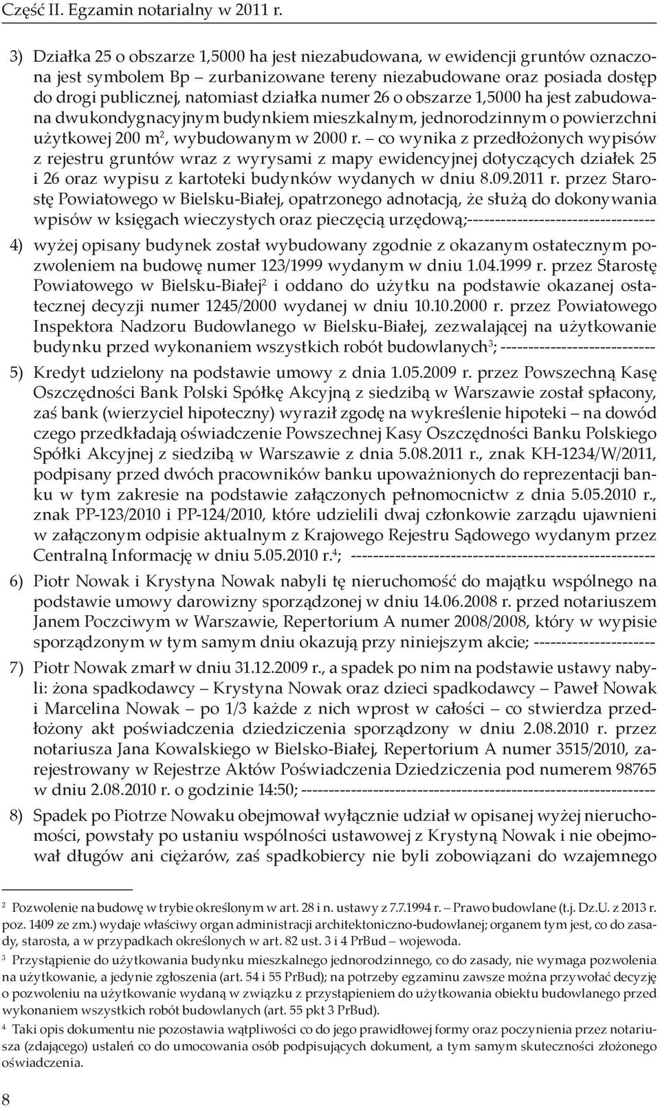 numer 26 o obszarze 1,5000 ha jest zabudowana dwukondygnacyjnym budynkiem mieszkalnym, jednorodzinnym o powierzchni użytkowej 200 m 2, wybudowanym w 2000 r.