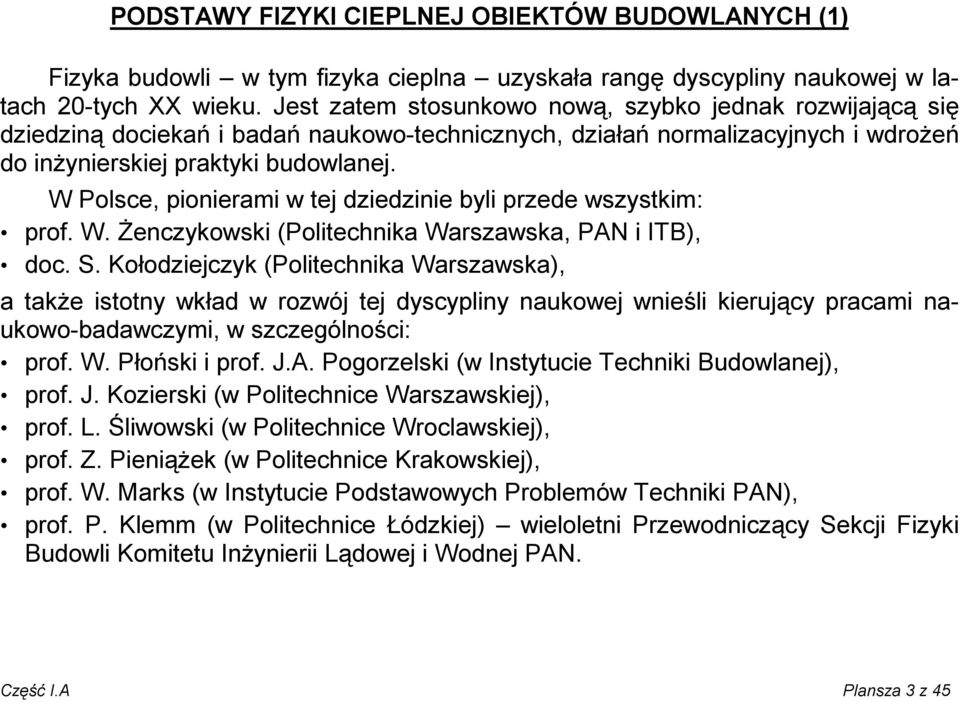 W Polsce, pionierami w tej dziedzinie byli przede wszystkim: prof. W. Żenczykowski (Politechnika Warszawska, PAN i ITB), doc. S.