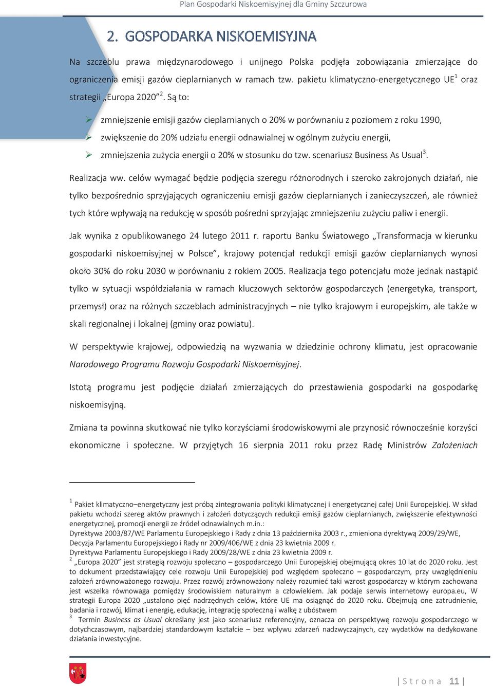 Są to: zmniejszenie emisji gazów cieplarnianych o 20% w porównaniu z poziomem z roku 1990, zwiększenie do 20% udziału energii odnawialnej w ogólnym zużyciu energii, zmniejszenia zużycia energii o 20%