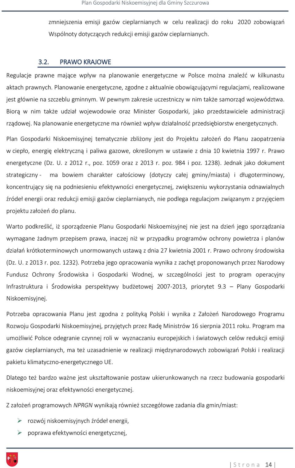 Biorą w nim także udział wojewodowie oraz Minister Gospodarki, jako przedstawiciele administracji rządowej. Na planowanie energetyczne ma również wpływ działalność przedsiębiorstw energetycznych.