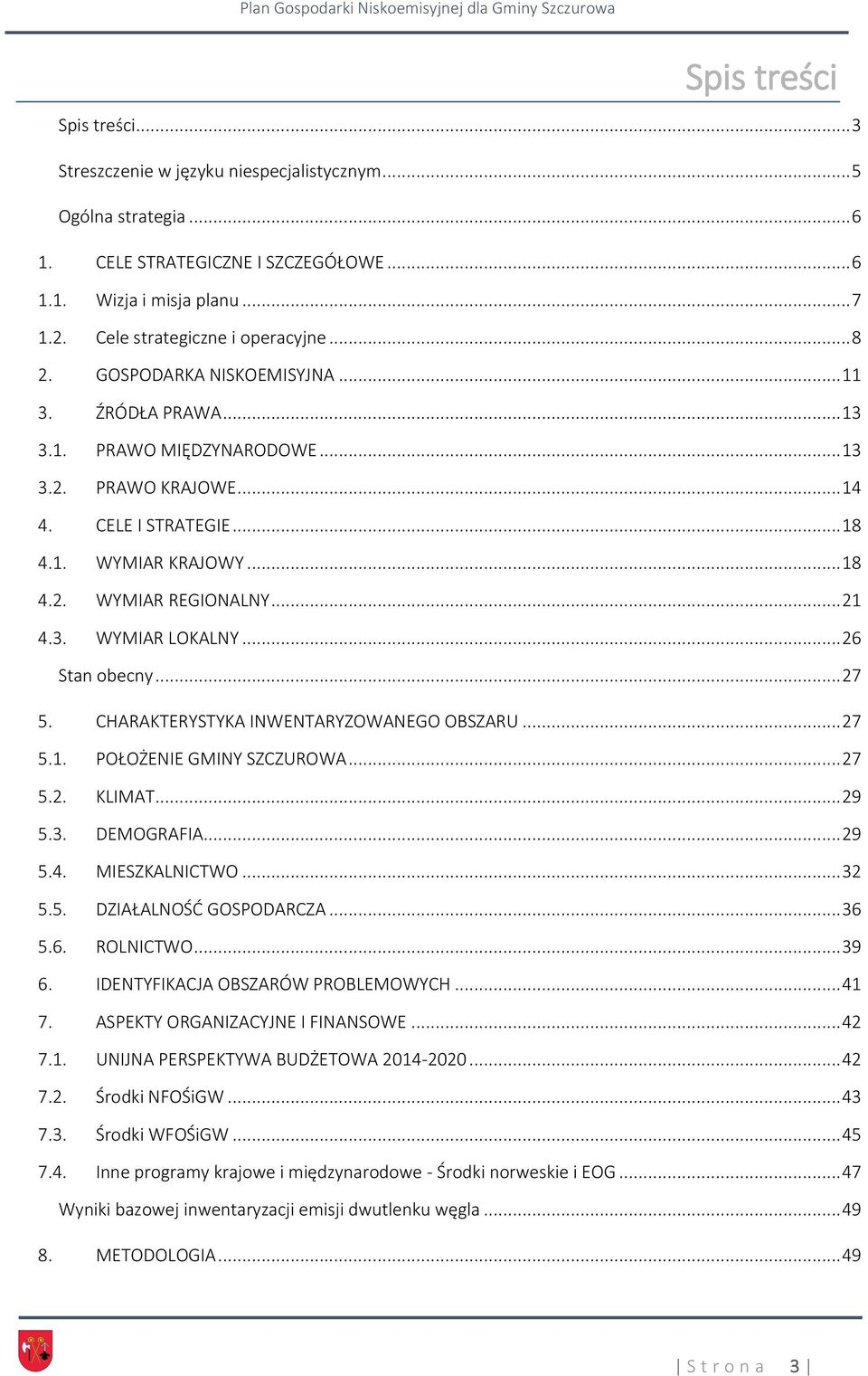 .. 18 4.2. WYMIAR REGIONALNY... 21 4.3. WYMIAR LOKALNY... 26 Stan obecny... 27 5. CHARAKTERYSTYKA INWENTARYZOWANEGO OBSZARU... 27 5.1. POŁOŻENIE GMINY SZCZUROWA... 27 5.2. KLIMAT... 29 5.3. DEMOGRAFIA.