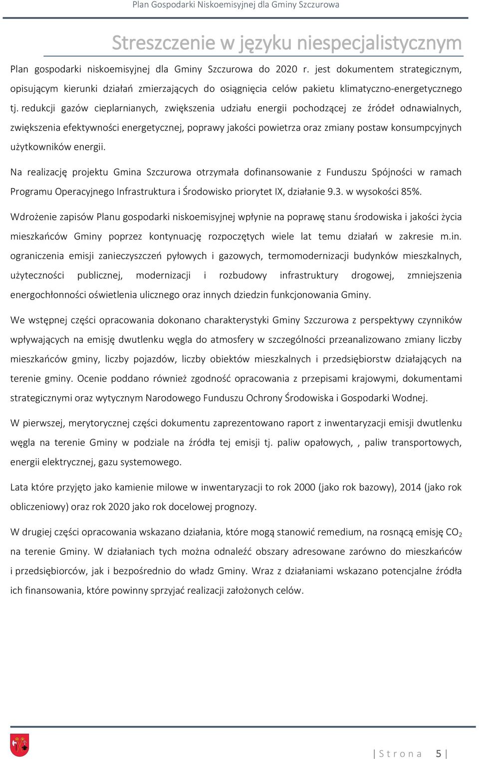 redukcji gazów cieplarnianych, zwiększenia udziału energii pochodzącej ze źródeł odnawialnych, zwiększenia efektywności energetycznej, poprawy jakości powietrza oraz zmiany postaw konsumpcyjnych