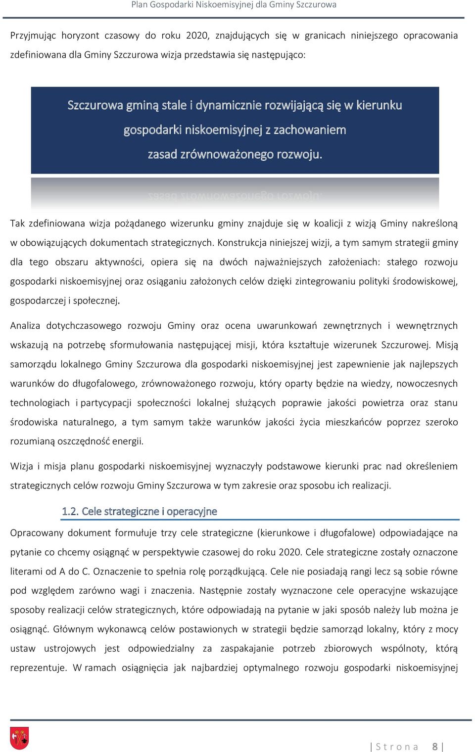 Tak zdefiniowana wizja pożądanego wizerunku gminy znajduje się w koalicji z wizją Gminy nakreśloną w obowiązujących dokumentach strategicznych.