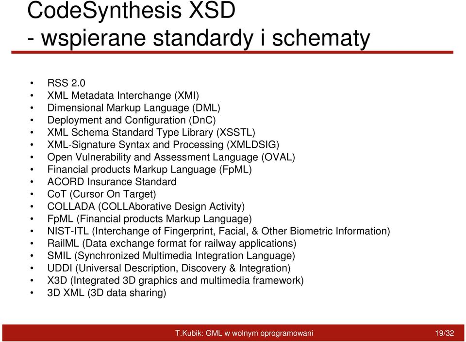 Vulnerability and Assessment Language (OVAL) Financial products Markup Language (FpML) ACORD Insurance Standard CoT (Cursor On Target) COLLADA (COLLAborative Design Activity) FpML (Financial products