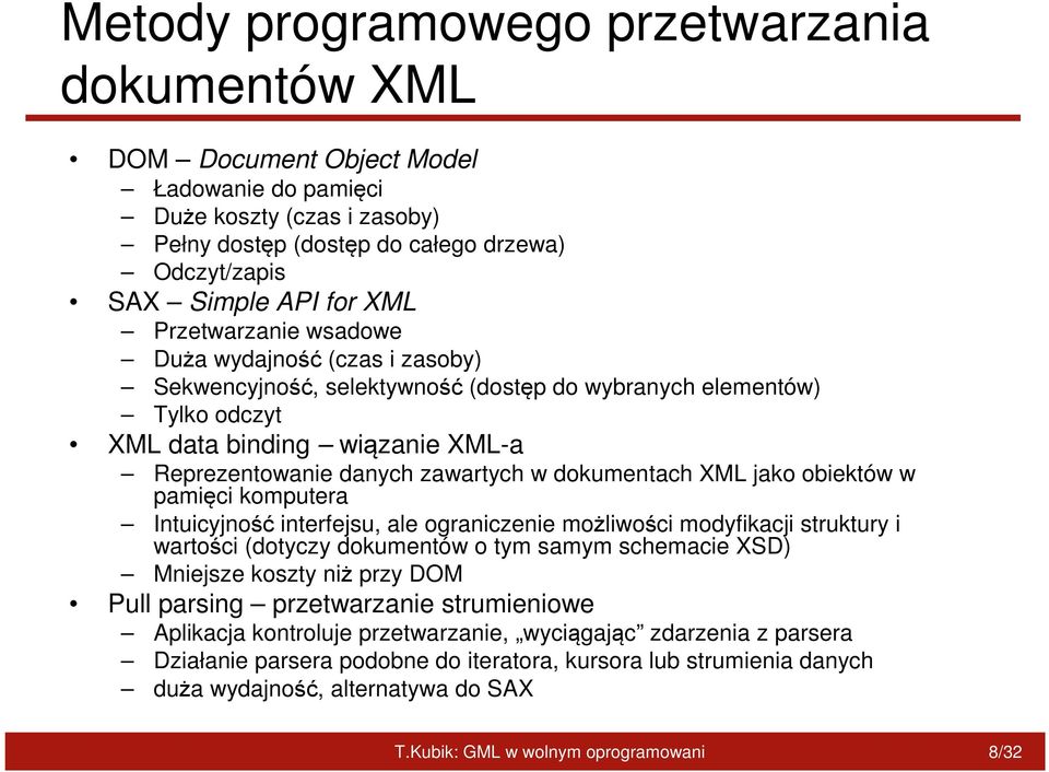 dokumentach XML jako obiektów w pamięci komputera Intuicyjność interfejsu, ale ograniczenie możliwości modyfikacji struktury i wartości (dotyczy dokumentów o tym samym schemacie XSD) Mniejsze koszty