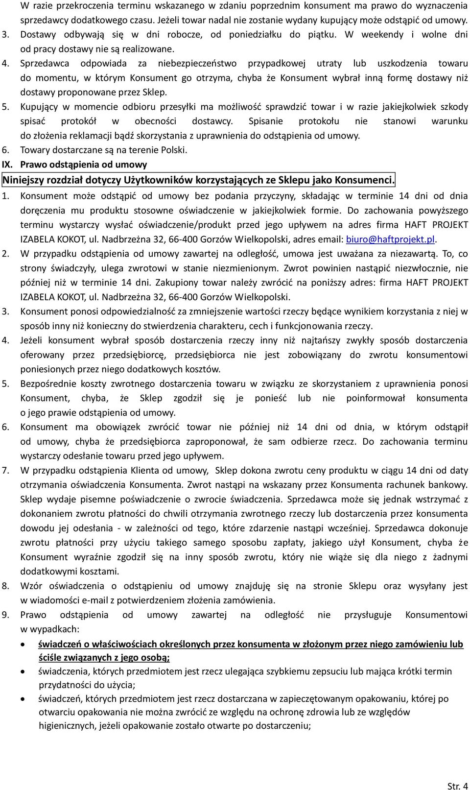 Sprzedawca odpowiada za niebezpieczeostwo przypadkowej utraty lub uszkodzenia towaru do momentu, w którym Konsument go otrzyma, chyba że Konsument wybrał inną formę dostawy niż dostawy proponowane