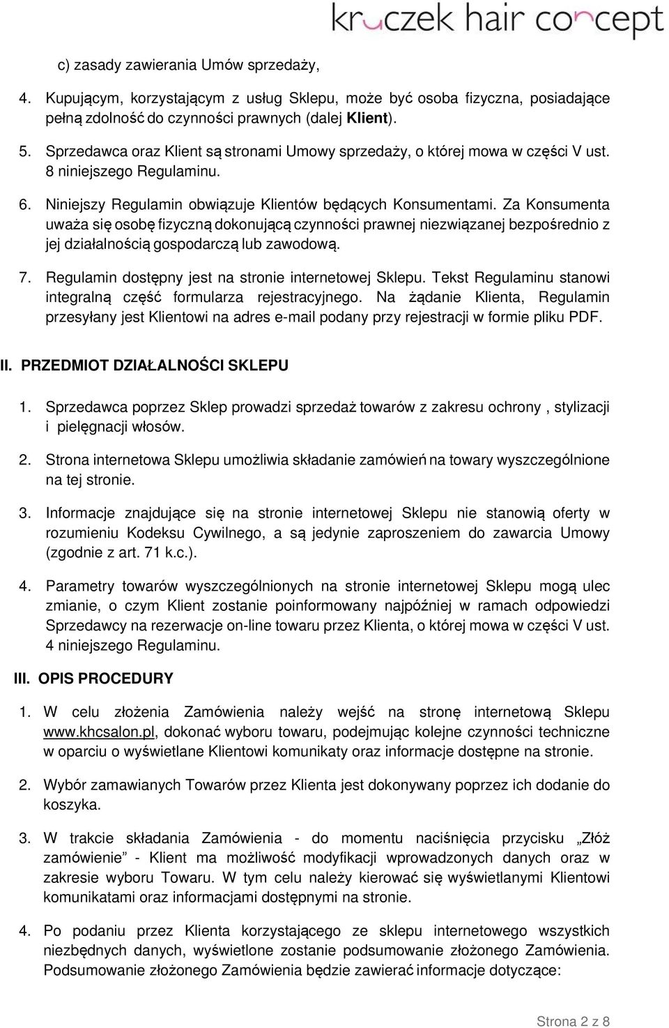 Za Konsumenta uważa się osobę fizyczną dokonującą czynności prawnej niezwiązanej bezpośrednio z jej działalnością gospodarczą lub zawodową. 7. Regulamin dostępny jest na stronie internetowej Sklepu.