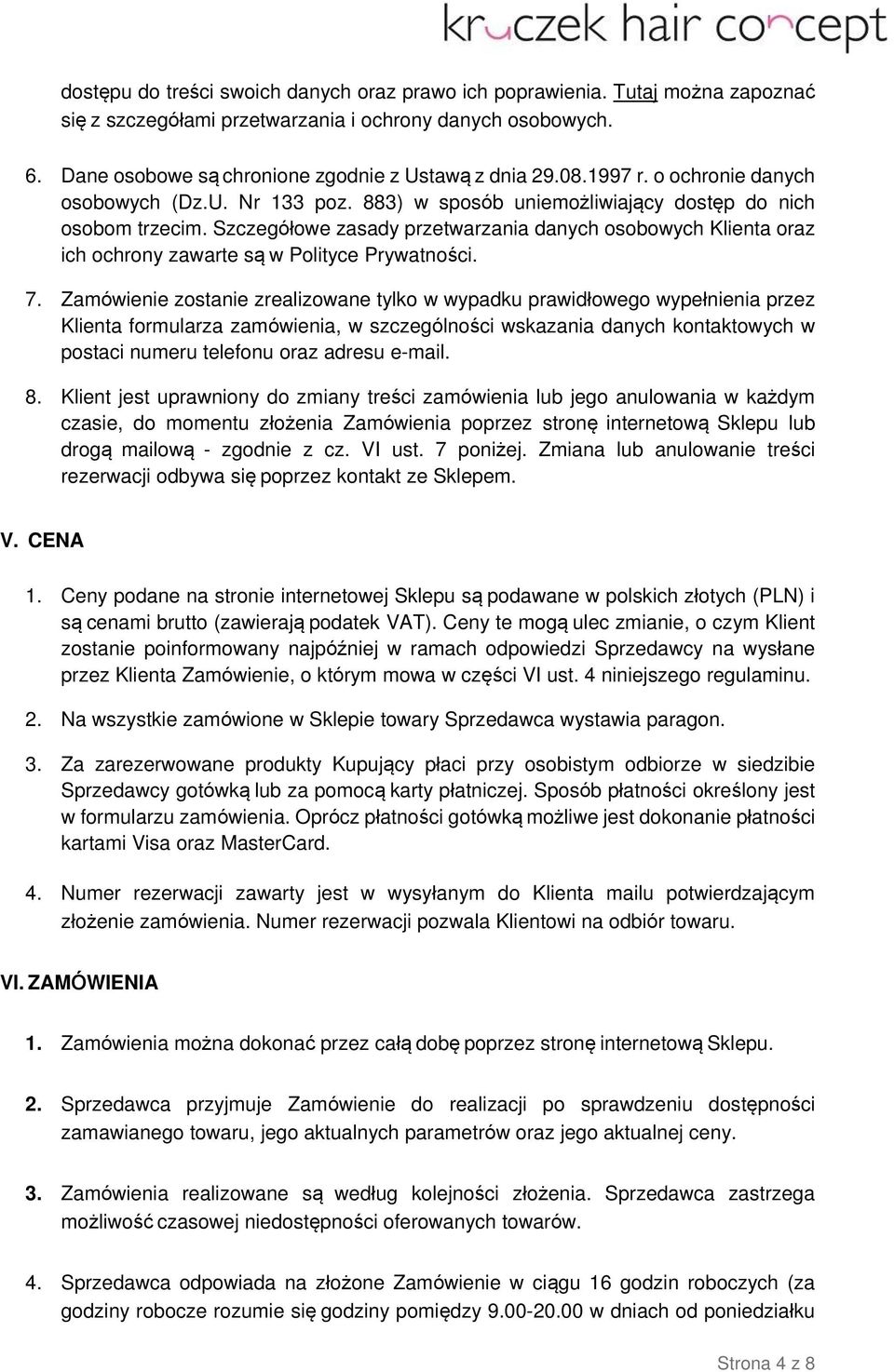 Szczegółowe zasady przetwarzania danych osobowych Klienta oraz ich ochrony zawarte są w Polityce Prywatności. 7.