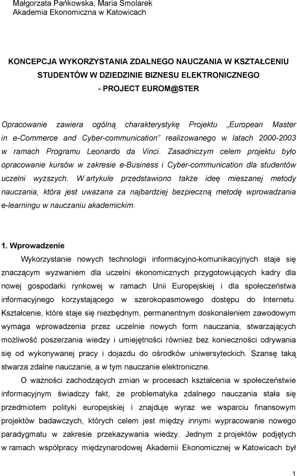 Zasadniczym celem projektu było opracowanie kursów w zakresie e-business i Cyber-communication dla studentów uczelni wyższych.