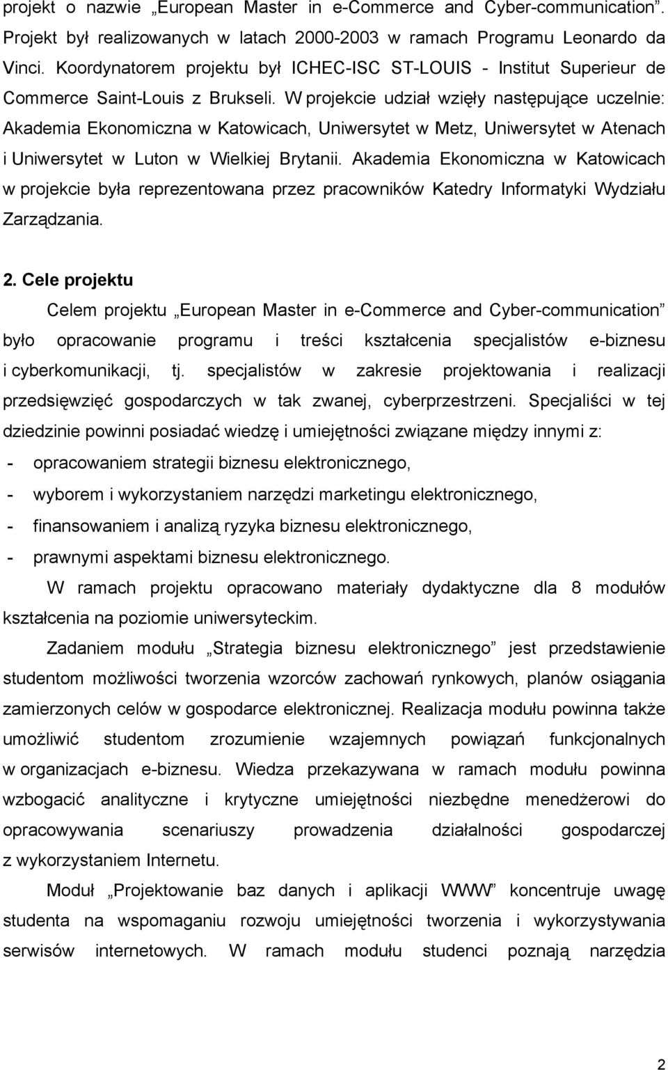 W projekcie udział wzięły następujące uczelnie: Akademia Ekonomiczna w Katowicach, Uniwersytet w Metz, Uniwersytet w Atenach i Uniwersytet w Luton w Wielkiej Brytanii.