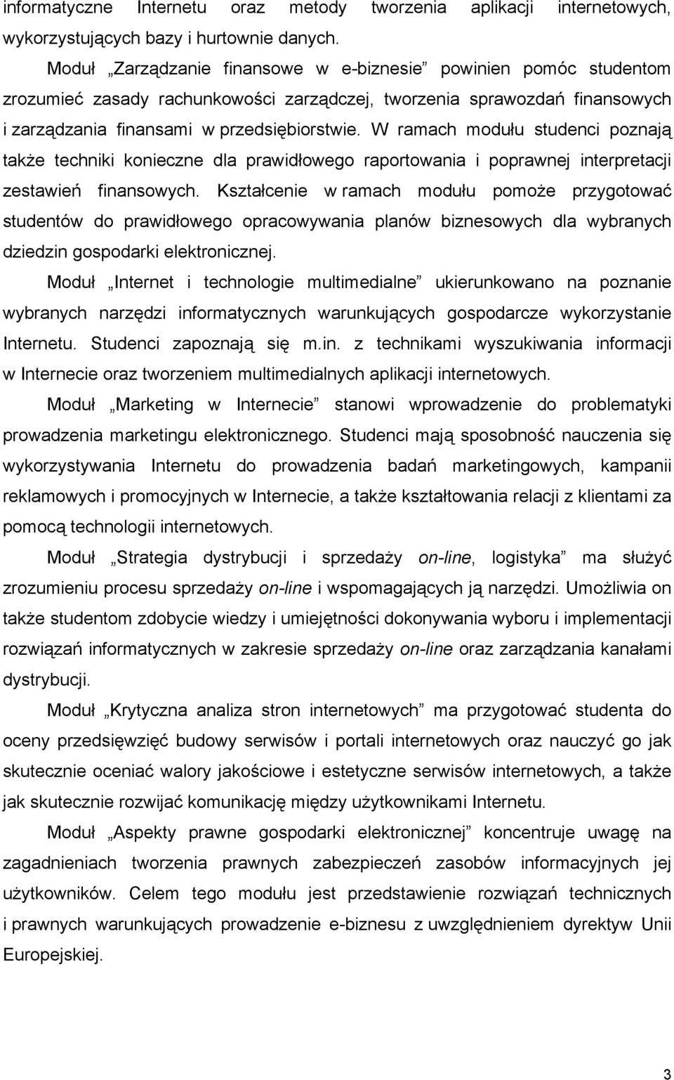 W ramach modułu studenci poznają także techniki konieczne dla prawidłowego raportowania i poprawnej interpretacji zestawień finansowych.