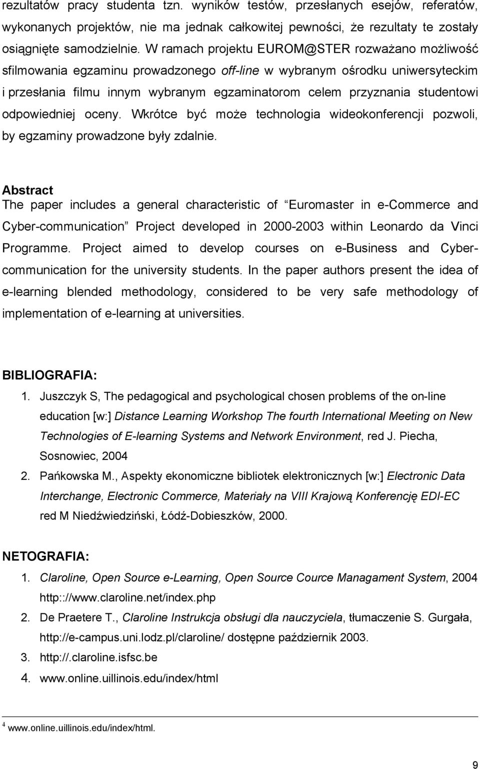 studentowi odpowiedniej oceny. Wkrótce być może technologia wideokonferencji pozwoli, by egzaminy prowadzone były zdalnie.