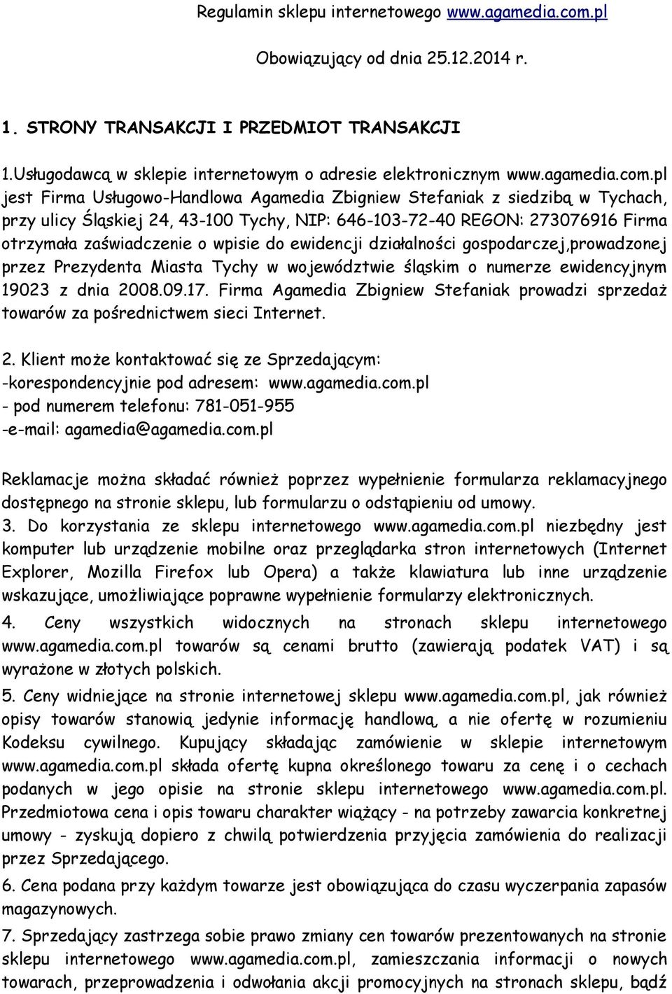 pl jest Firma Usługowo-Handlowa Agamedia Zbigniew Stefaniak z siedzibą w Tychach, przy ulicy Śląskiej 24, 43-100 Tychy, NIP: 646-103-72-40 REGON: 273076916 Firma otrzymała zaświadczenie o wpisie do