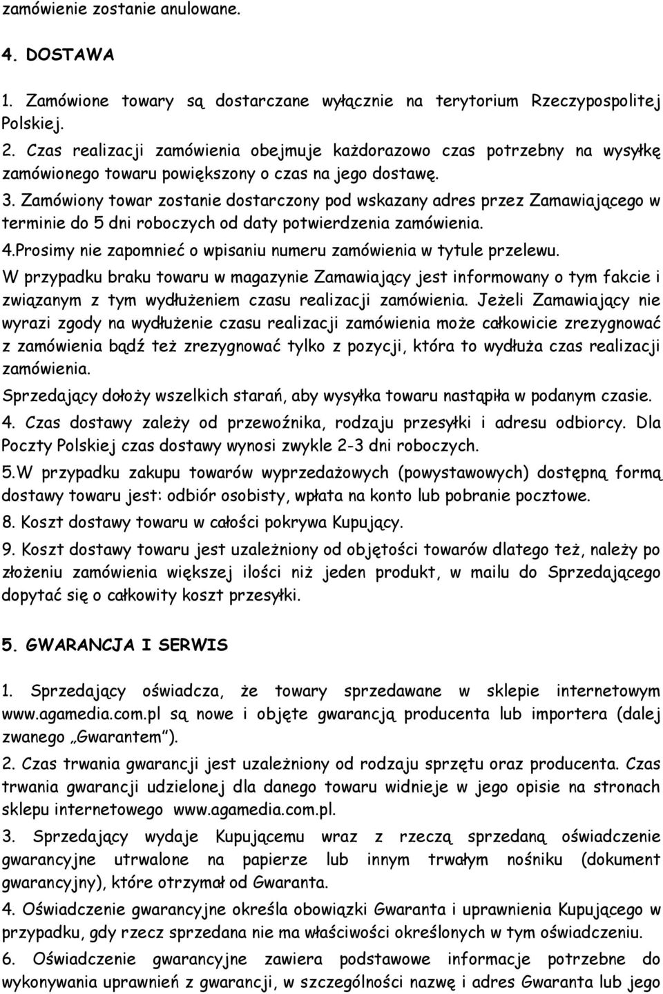 Zamówiony towar zostanie dostarczony pod wskazany adres przez Zamawiającego w terminie do 5 dni roboczych od daty potwierdzenia zamówienia. 4.