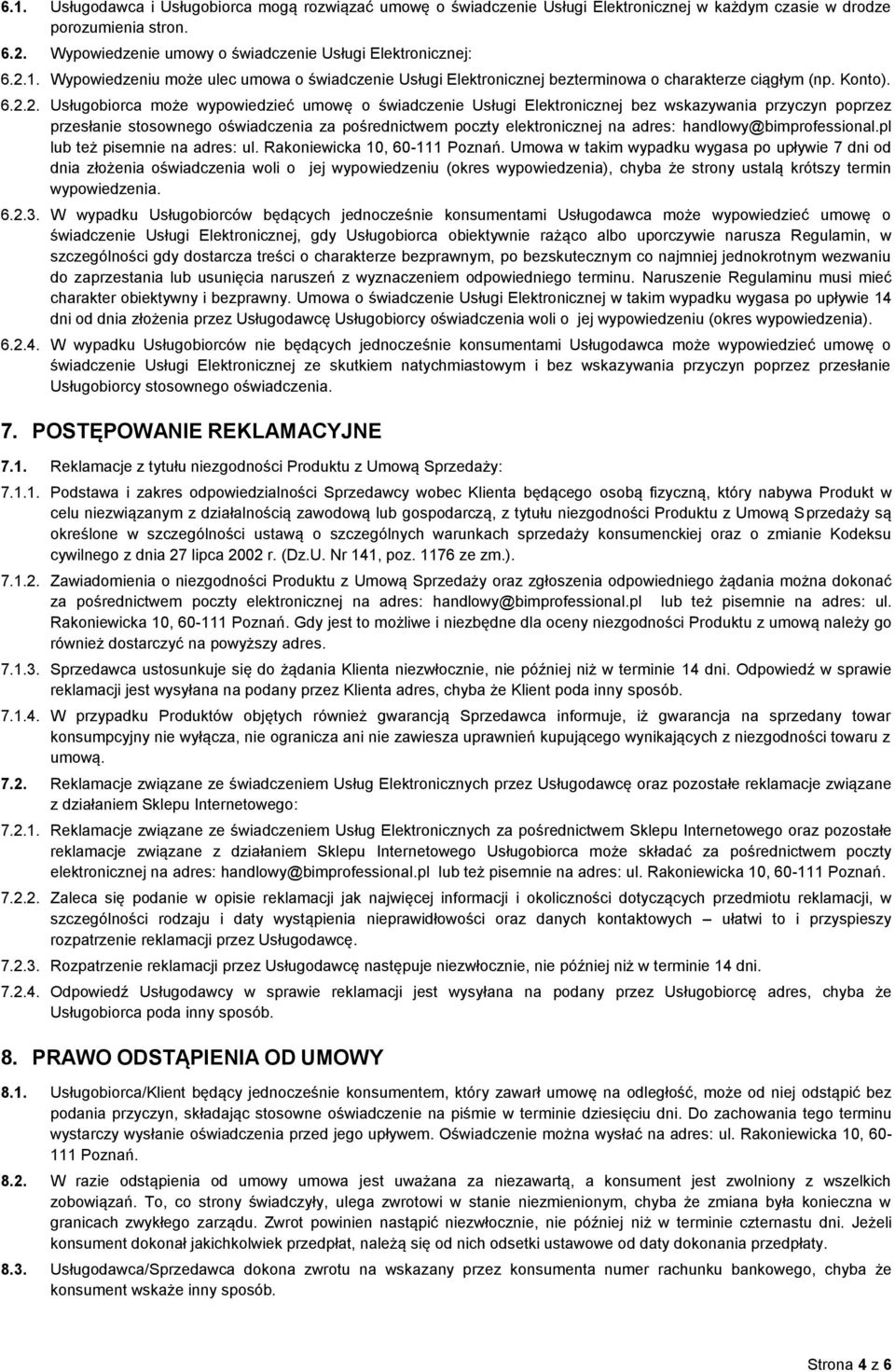 2. Usługobiorca może wypowiedzieć umowę o świadczenie Usługi Elektronicznej bez wskazywania przyczyn poprzez przesłanie stosownego oświadczenia za pośrednictwem poczty elektronicznej na adres: