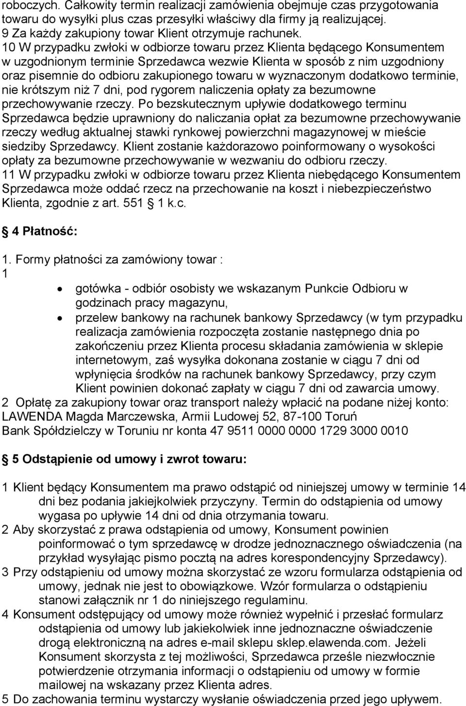 10 W przypadku zwłoki w odbiorze towaru przez Klienta będącego Konsumentem w uzgodnionym terminie Sprzedawca wezwie Klienta w sposób z nim uzgodniony oraz pisemnie do odbioru zakupionego towaru w