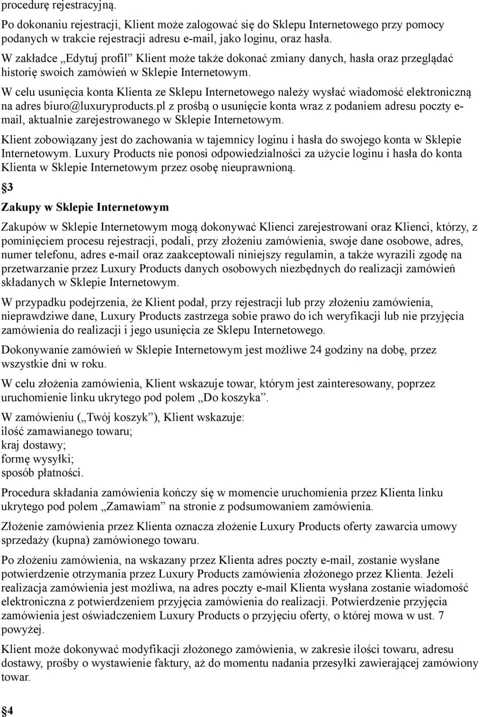 W celu usunięcia konta Klienta ze Sklepu Internetowego należy wysłać wiadomość elektroniczną na adres biuro@luxuryproducts.