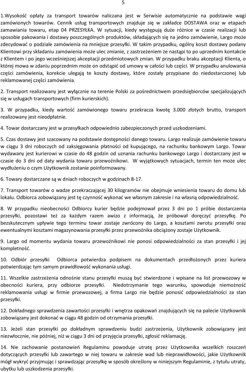 W sytuacji, kiedy występują duże różnice w czasie realizacji lub sposobie pakowania i dostawy poszczególnych produktów, składających się na jedno zamówienie, Largo może zdecydowad o podziale