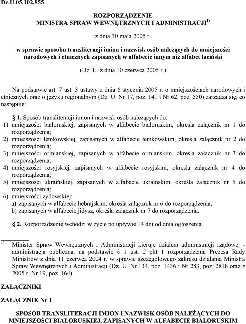 ) Na podstawie art. 7 ust. 3 ustawy z dnia 6 stycznia 2005 r. o mniejszościach narodowych i etnicznych oraz o języku regionalnym (Dz. U. Nr 17, poz. 141 i Nr 62, poz.