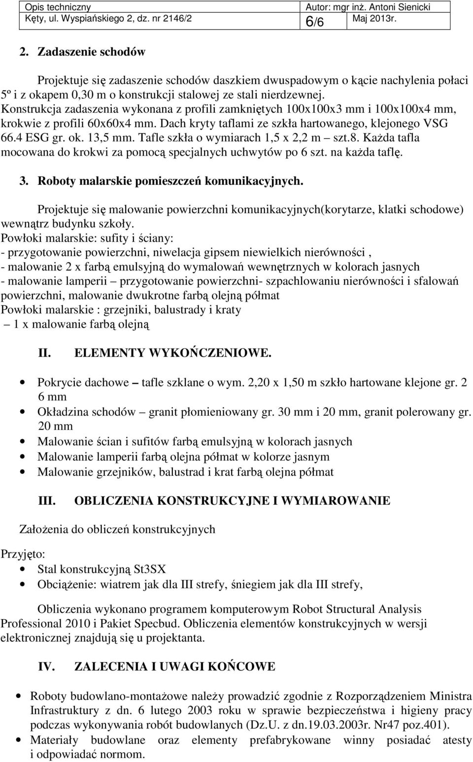 Tafle szkła o wymiarach 1,5 x 2,2 m szt.8. KaŜda tafla mocowana do krokwi za pomocą specjalnych uchwytów po 6 szt. na kaŝda taflę. 3. Roboty malarskie pomieszczeń komunikacyjnych.