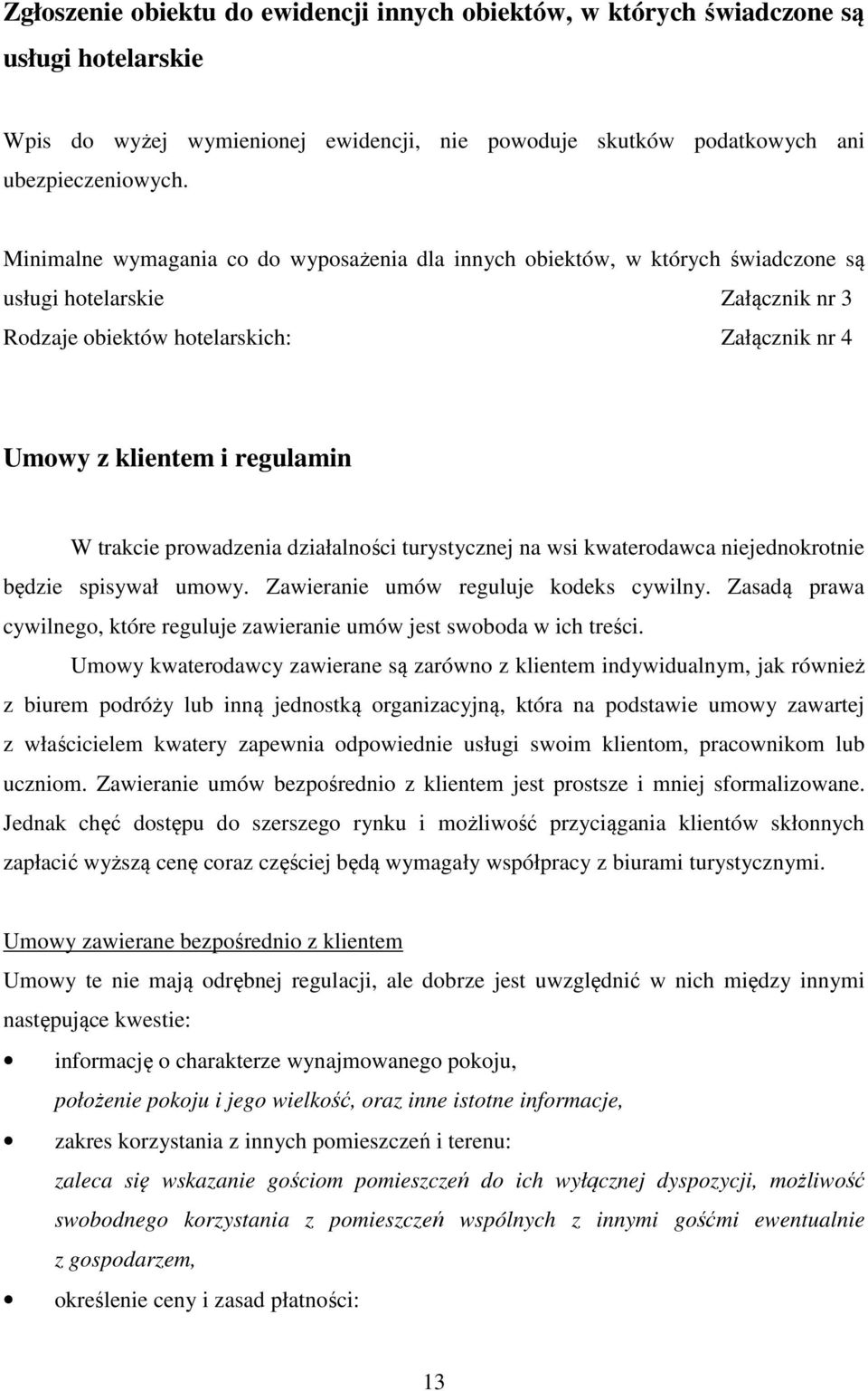 trakcie prowadzenia działalności turystycznej na wsi kwaterodawca niejednokrotnie będzie spisywał umowy. Zawieranie umów reguluje kodeks cywilny.