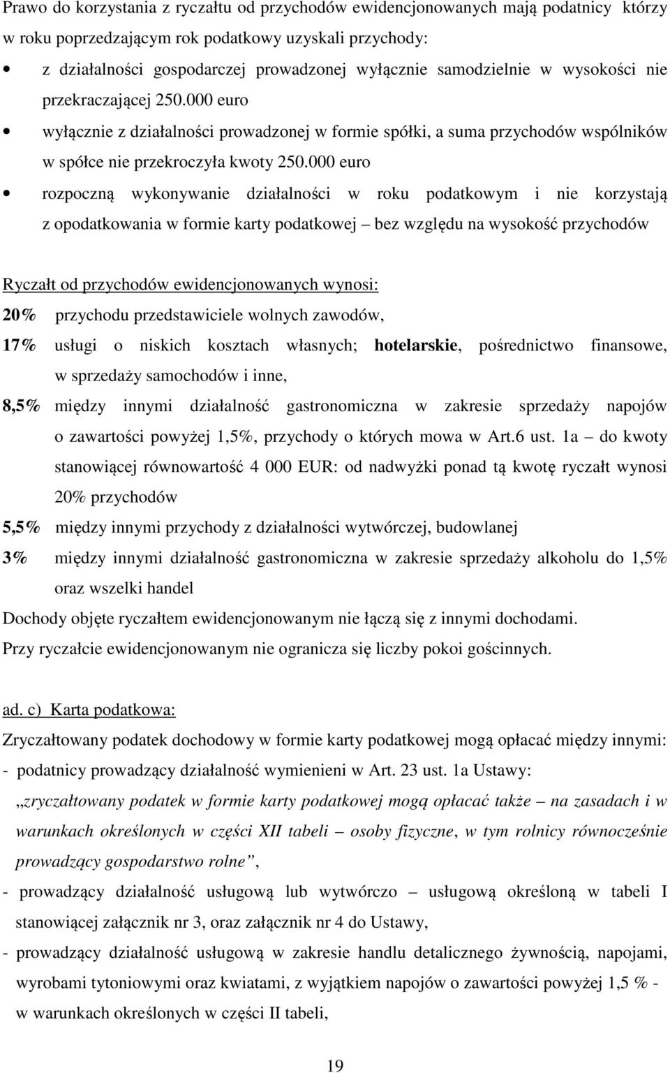 000 euro rozpoczną wykonywanie działalności w roku podatkowym i nie korzystają z opodatkowania w formie karty podatkowej bez względu na wysokość przychodów Ryczałt od przychodów ewidencjonowanych