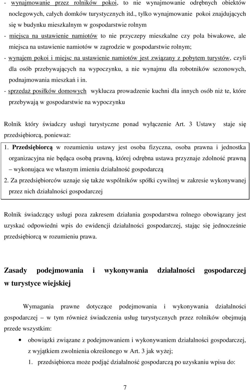 namiotów w zagrodzie w gospodarstwie rolnym; - wynajem pokoi i miejsc na ustawienie namiotów jest związany z pobytem turystów, czyli dla osób przebywających na wypoczynku, a nie wynajmu dla