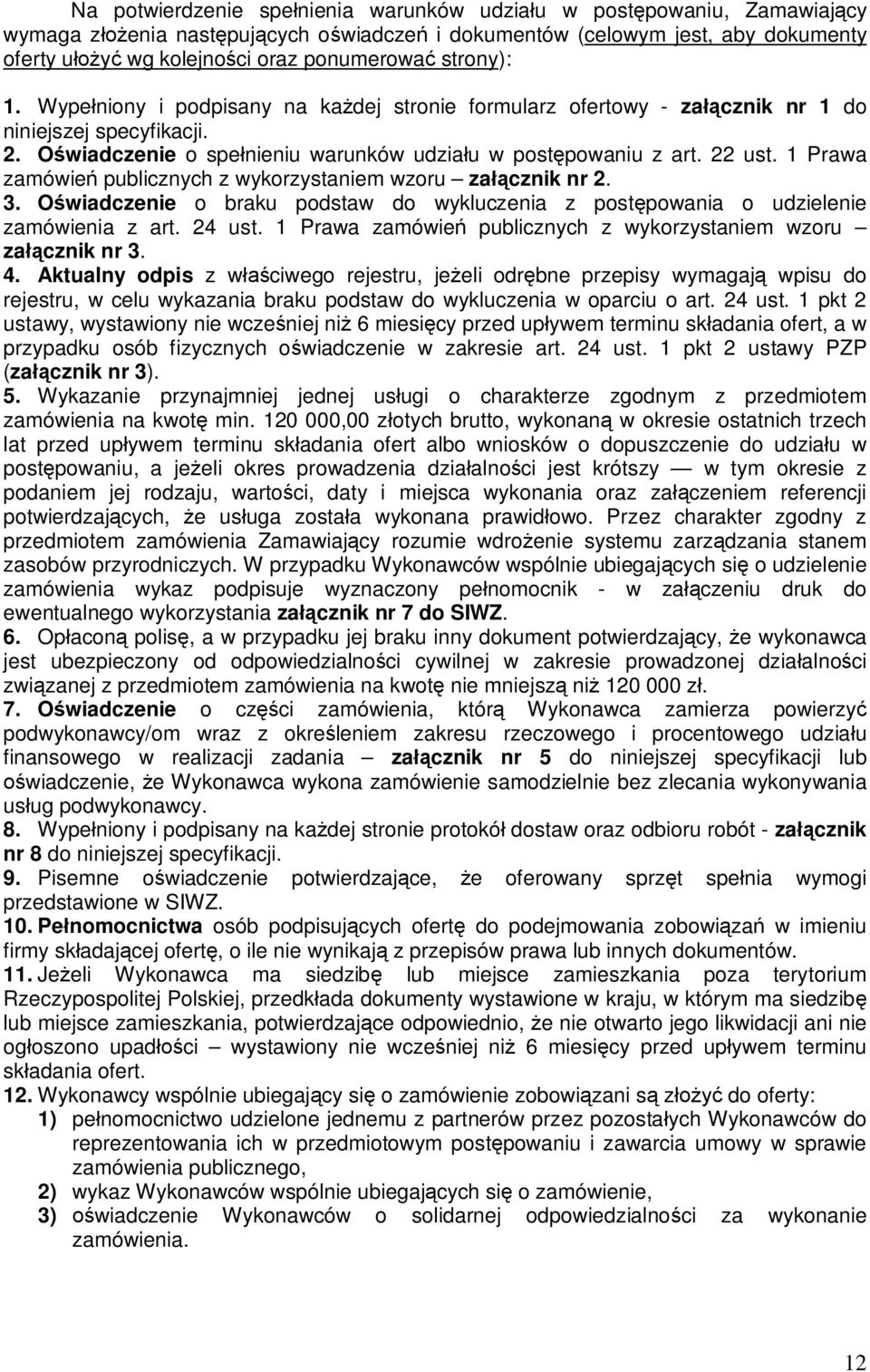 22 ust. 1 Prawa zamówień publicznych z wykorzystaniem wzoru załącznik nr 2. 3. Oświadczenie o braku podstaw do wykluczenia z postępowania o udzielenie zamówienia z art. 24 ust.