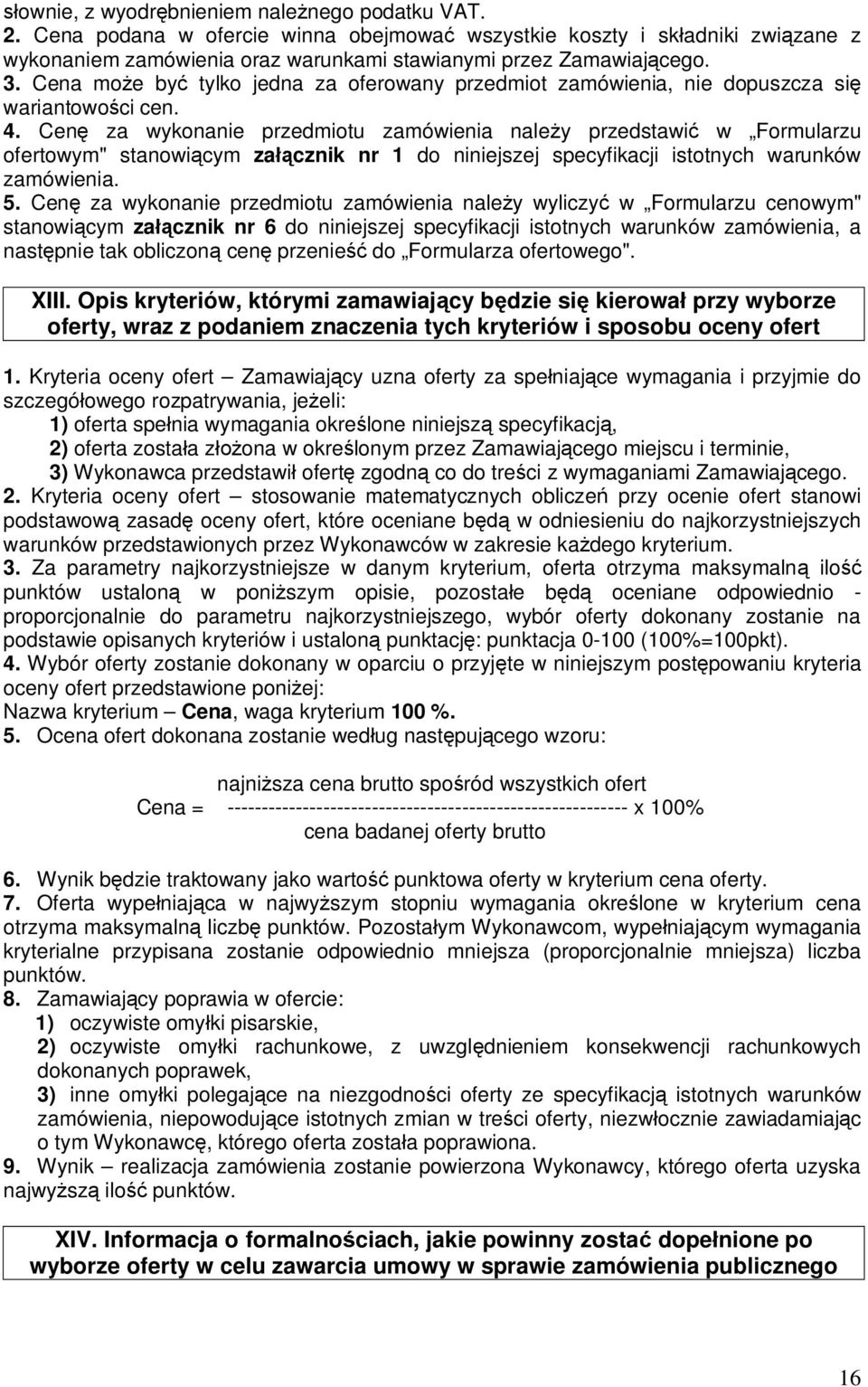 Cenę za wykonanie przedmiotu zamówienia należy przedstawić w Formularzu ofertowym" stanowiącym załącznik nr 1 do niniejszej specyfikacji istotnych warunków zamówienia. 5.