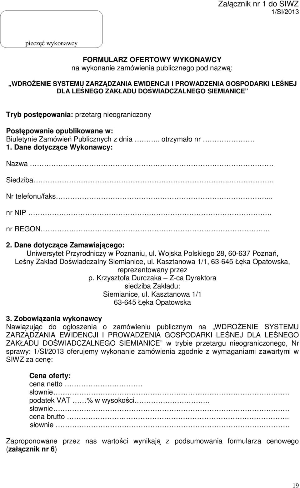 Dane dotyczące Wykonawcy: Nazwa. Siedziba... Nr telefonu/faks.. nr NIP. nr REGON. 2. Dane dotyczące Zamawiającego: Uniwersytet Przyrodniczy w Poznaniu, ul.