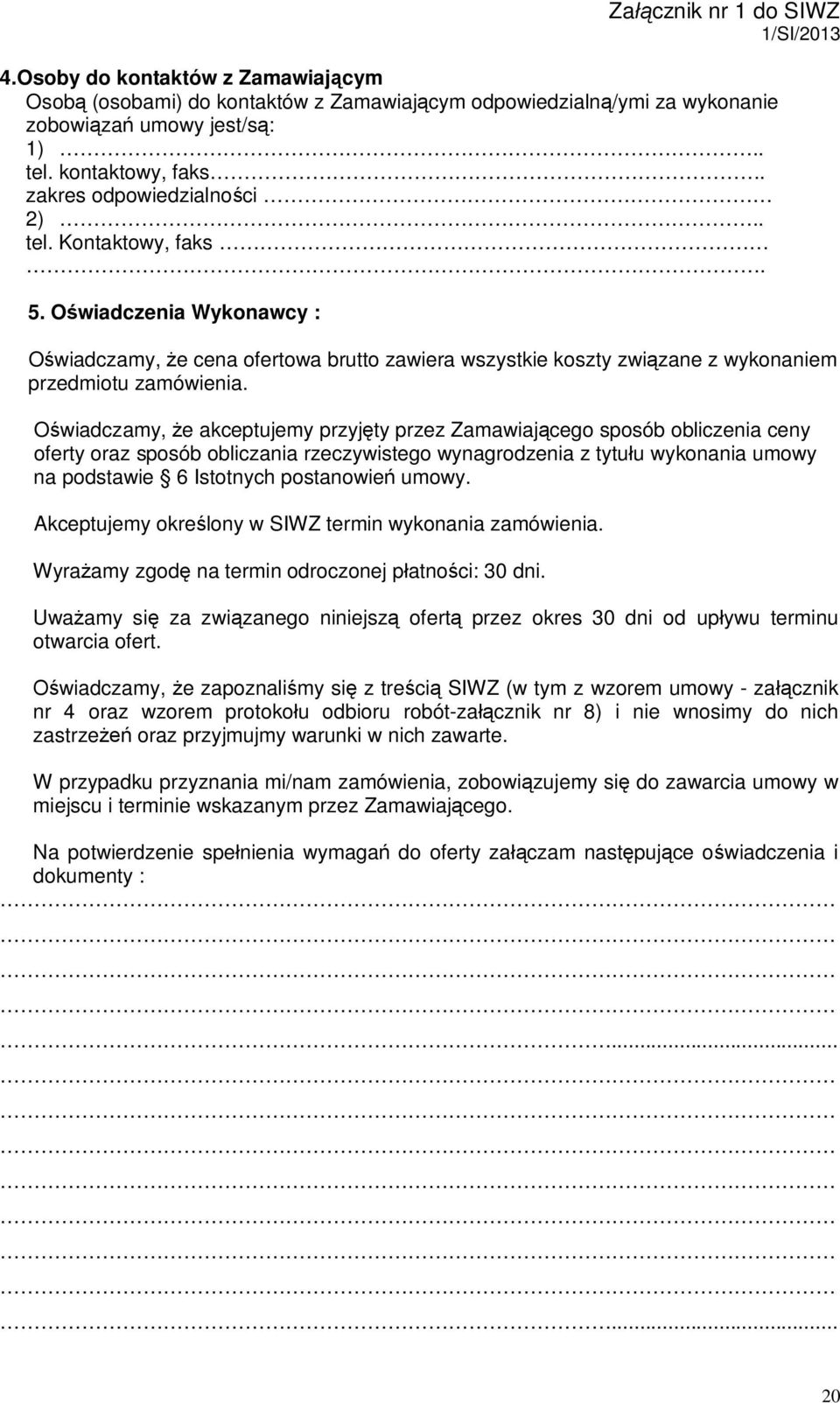 Oświadczamy, że akceptujemy przyjęty przez Zamawiającego sposób obliczenia ceny oferty oraz sposób obliczania rzeczywistego wynagrodzenia z tytułu wykonania umowy na podstawie 6 Istotnych postanowień