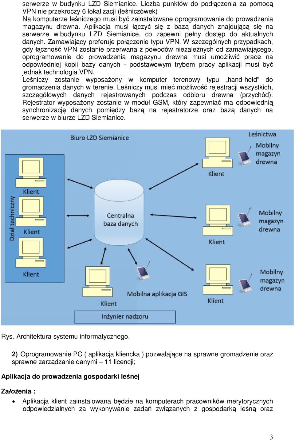 Aplikacja musi łączyć się z bazą danych znajdującą się na serwerze w budynku LZD Siemianice, co zapewni pełny dostęp do aktualnych danych. Zamawiający preferuje połączenie typu VPN.