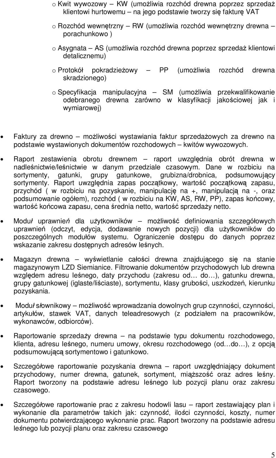 przekwalifikowanie odebranego drewna zarówno w klasyfikacji jakościowej jak i wymiarowej) Faktury za drewno możliwości wystawiania faktur sprzedażowych za drewno na podstawie wystawionych dokumentów