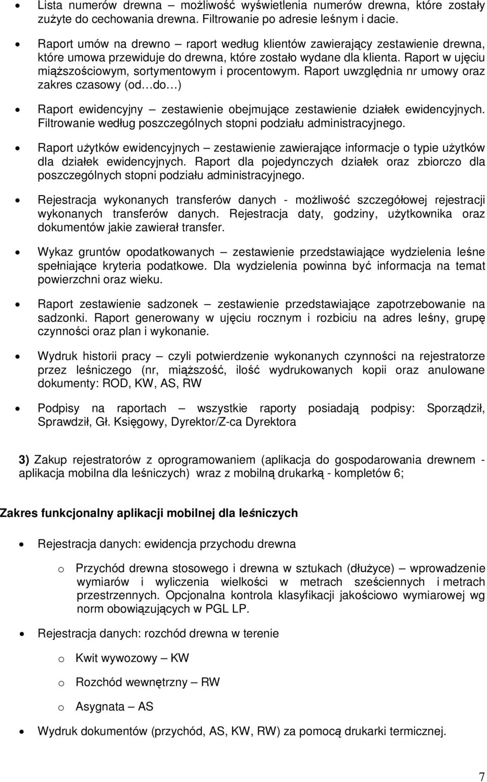 Raport w ujęciu miąższościowym, sortymentowym i procentowym. Raport uwzględnia nr umowy oraz zakres czasowy (od do ) Raport ewidencyjny zestawienie obejmujące zestawienie działek ewidencyjnych.